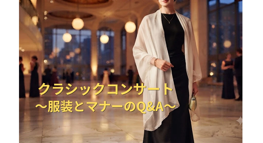【クラシックコンサートに行く前に】 | 服装とマナーのヒント 【クラシックコンサートに行く前に】 | 服装とマナーのヒント